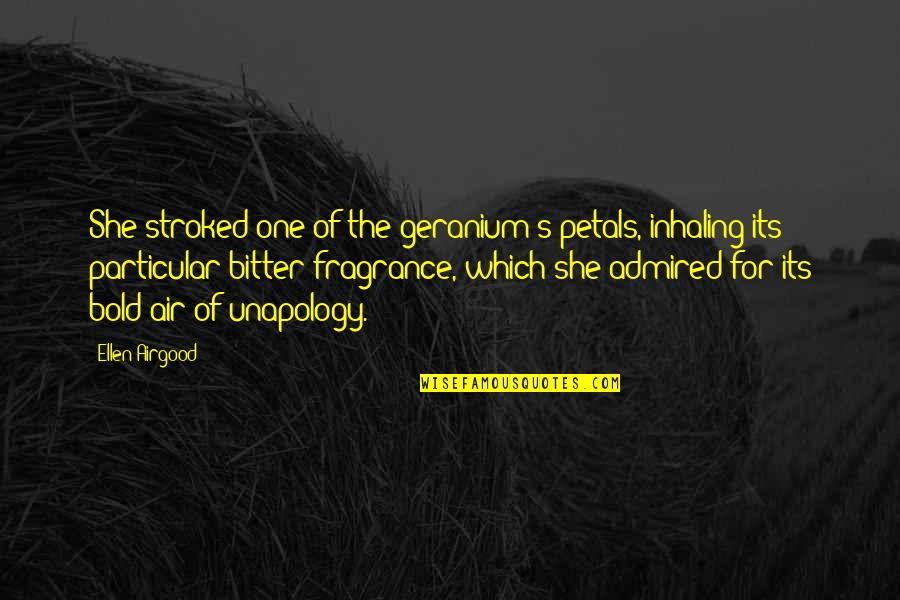 Petals Quotes By Ellen Airgood: She stroked one of the geranium's petals, inhaling Petals Quotes By Ellen Airgood: She stroked one of the geranium's petals, inhaling