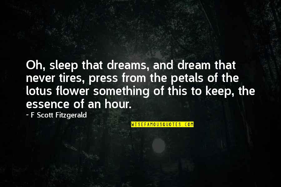 Petals Quotes By F Scott Fitzgerald: Oh, sleep that dreams, and dream that never Petals Quotes By F Scott Fitzgerald: Oh, sleep that dreams, and dream that never