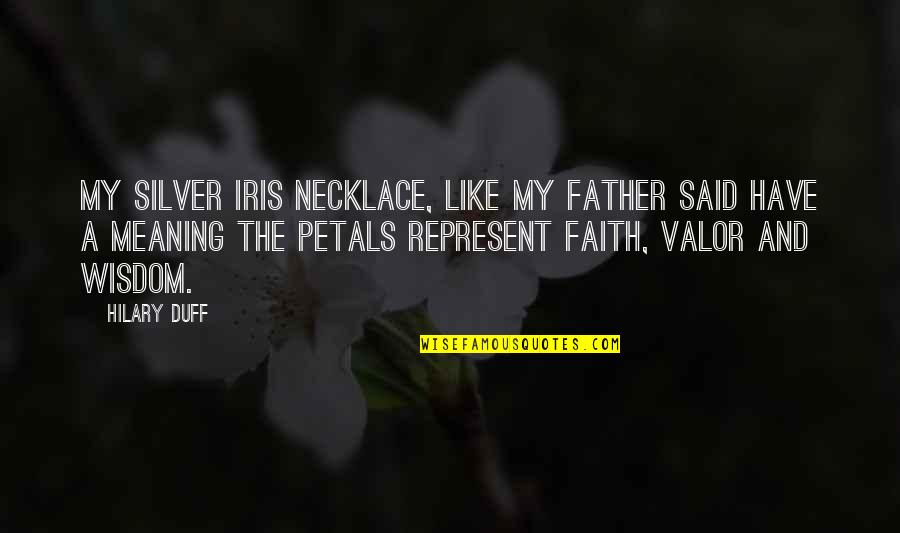 Petals Quotes By Hilary Duff: My silver iris necklace, like my father said Petals Quotes By Hilary Duff: My silver iris necklace, like my father said
