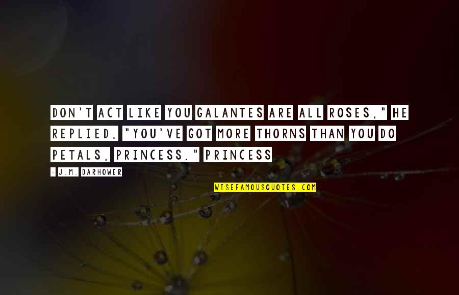 Petals Quotes By J.M. Darhower: Don't act like you Galantes are all roses," Petals Quotes By J.M. Darhower: Don't act like you Galantes are all roses,"