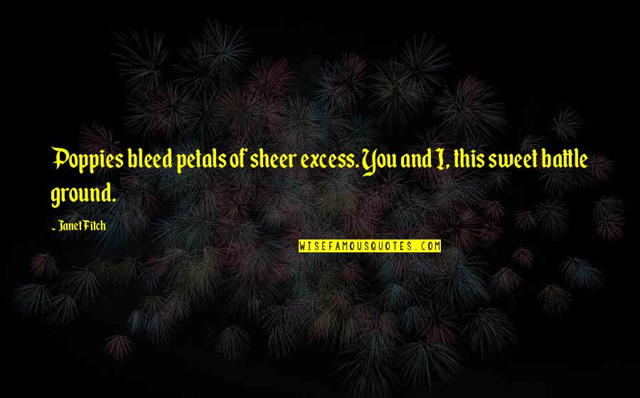 Petals Quotes By Janet Fitch: Poppies bleed petals of sheer excess. You and