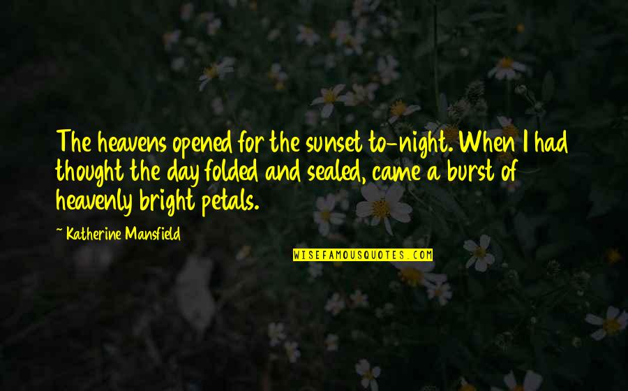 Petals Quotes By Katherine Mansfield: The heavens opened for the sunset to-night. When Petals Quotes By Katherine Mansfield: The heavens opened for the sunset to-night. When