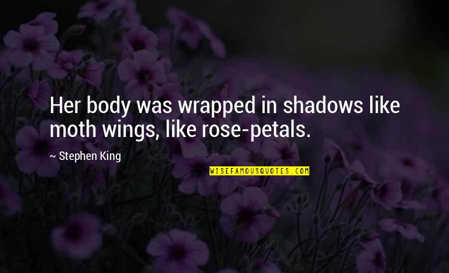 Petals Quotes By Stephen King: Her body was wrapped in shadows like moth