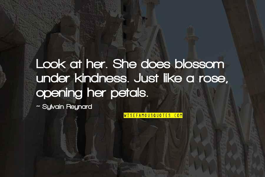 Petals Quotes By Sylvain Reynard: Look at her. She does blossom under kindness. Petals Quotes By Sylvain Reynard: Look at her. She does blossom under kindness.