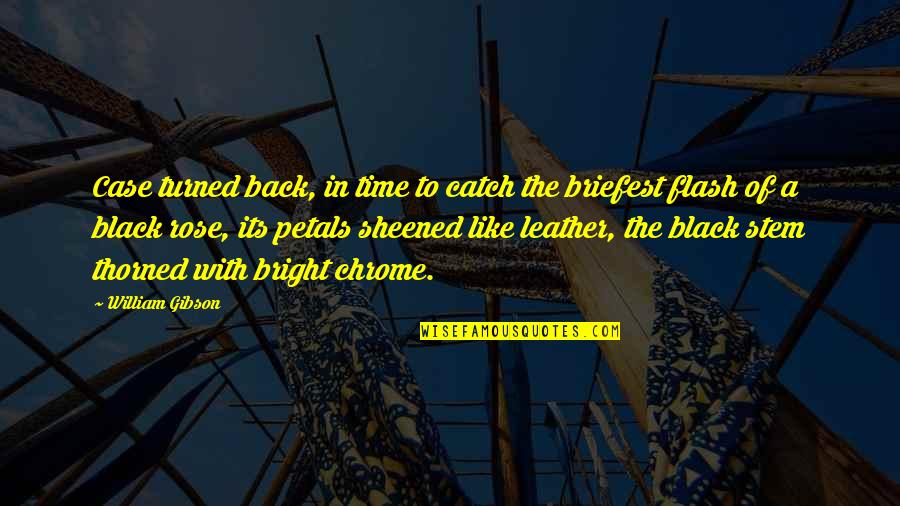 Petals Quotes By William Gibson: Case turned back, in time to catch the Petals Quotes By William Gibson: Case turned back, in time to catch the