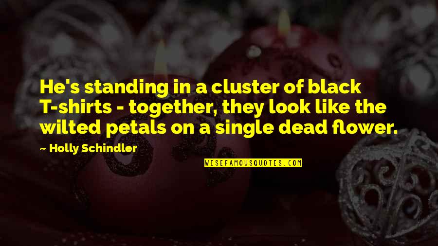 Petals Together Quotes By Holly Schindler: He's standing in a cluster of black T-shirts