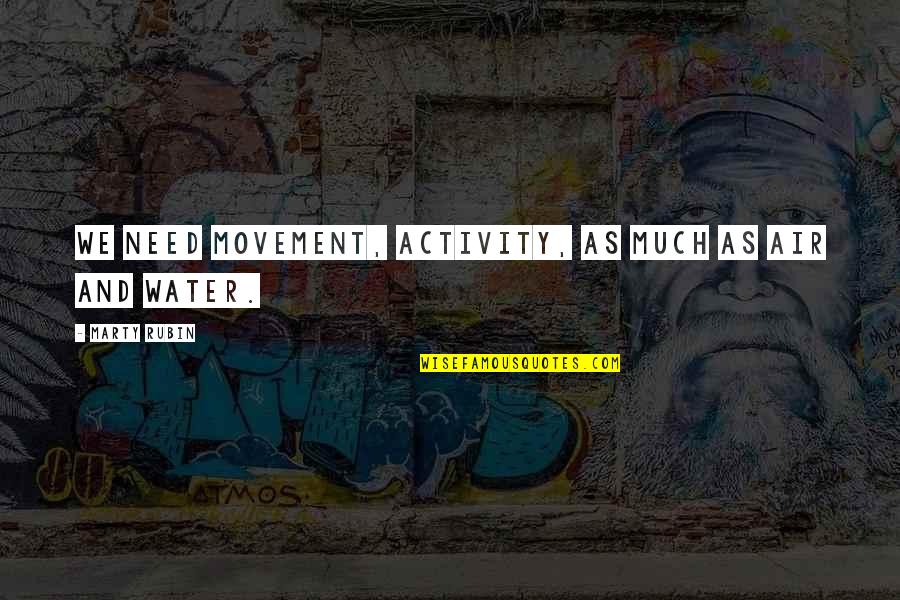 Petamax Quotes By Marty Rubin: We need movement, activity, as much as air Petamax Quotes By Marty Rubin: We need movement, activity, as much as air