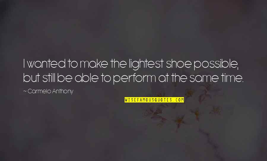Petanque Game Quotes By Carmelo Anthony: I wanted to make the lightest shoe possible, Petanque Game Quotes By Carmelo Anthony: I wanted to make the lightest shoe possible,