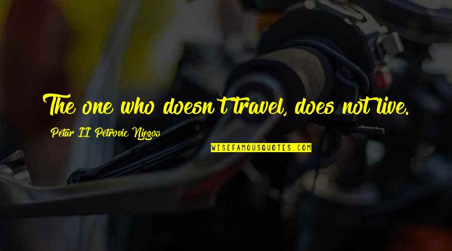 Petar Quotes By Petar II Petrovic Njegos: The one who doesn't travel, does not live.