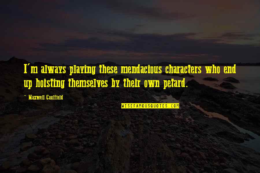 Petard Quotes By Maxwell Caulfield: I'm always playing these mendacious characters who end