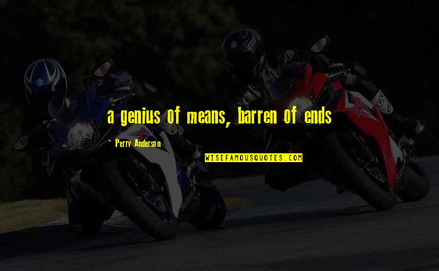 Petardo Crawlies Quotes By Perry Anderson: a genius of means, barren of ends Petardo Crawlies Quotes By Perry Anderson: a genius of means, barren of ends