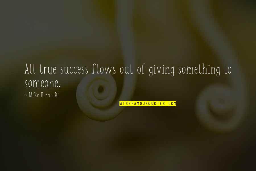 Petate Quotes By Mike Hernacki: All true success flows out of giving something