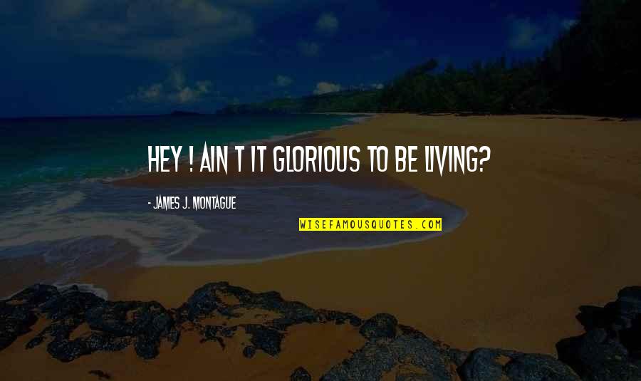 Petates Quotes By James J. Montague: Hey ! Ain t it glorious to be Petates Quotes By James J. Montague: Hey ! Ain t it glorious to be