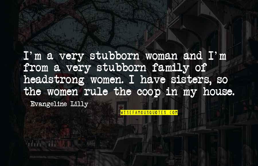 Petchara Ploy Quotes By Evangeline Lilly: I'm a very stubborn woman and I'm from