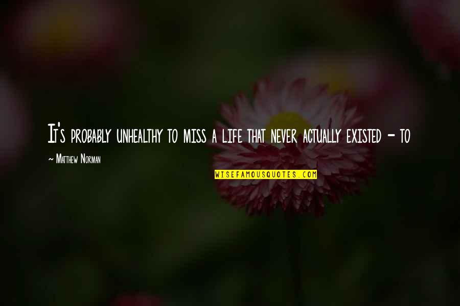 Petcharat Garden Quotes By Matthew Norman: It's probably unhealthy to miss a life that