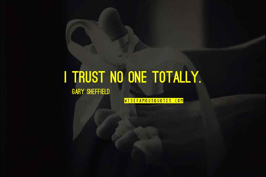 Petcharavej Quotes By Gary Sheffield: I trust no one totally. Petcharavej Quotes By Gary Sheffield: I trust no one totally.