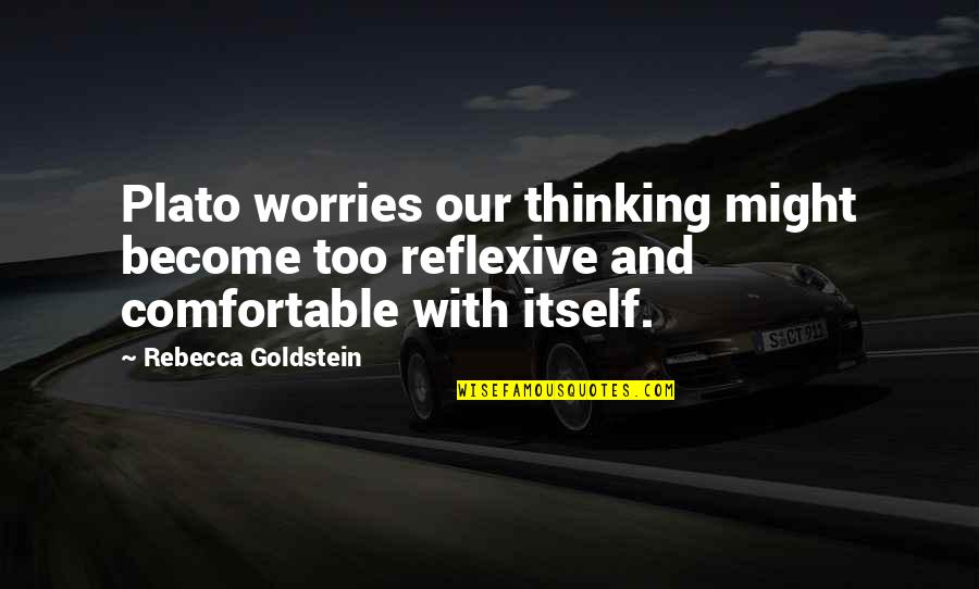 Petcharavej Quotes By Rebecca Goldstein: Plato worries our thinking might become too reflexive Petcharavej Quotes By Rebecca Goldstein: Plato worries our thinking might become too reflexive