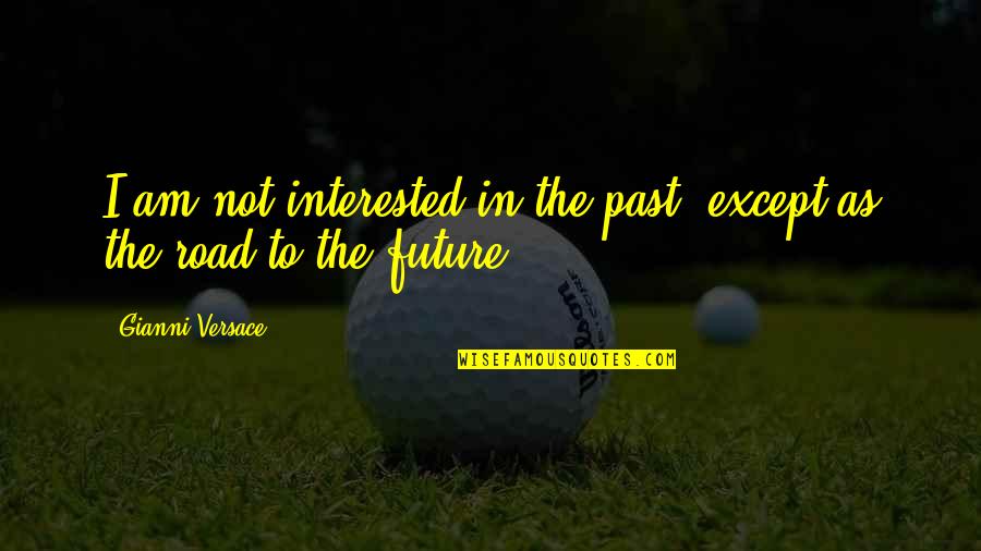 Pete And Pete Time Tunnel Quotes By Gianni Versace: I am not interested in the past, except