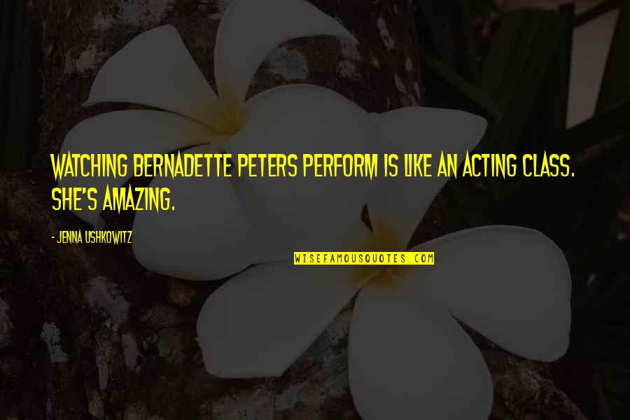 Pete And Pete Time Tunnel Quotes By Jenna Ushkowitz: Watching Bernadette Peters perform is like an acting