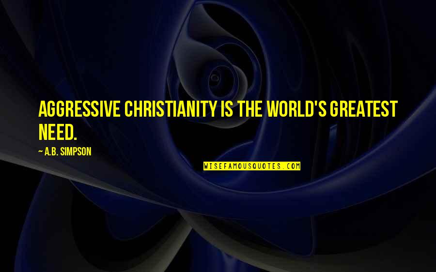 Pete Bethune Quotes By A.B. Simpson: Aggressive Christianity is the world's greatest need. Pete Bethune Quotes By A.B. Simpson: Aggressive Christianity is the world's greatest need.