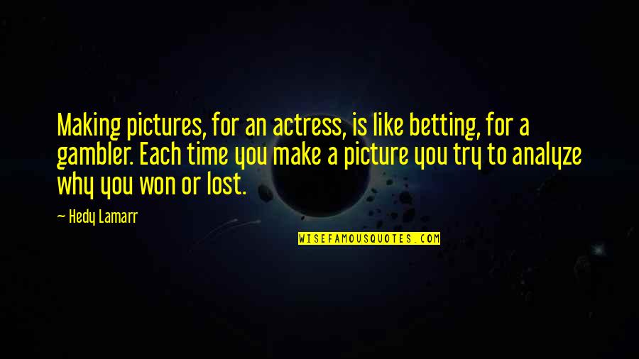 Pete Bethune Quotes By Hedy Lamarr: Making pictures, for an actress, is like betting, Pete Bethune Quotes By Hedy Lamarr: Making pictures, for an actress, is like betting,