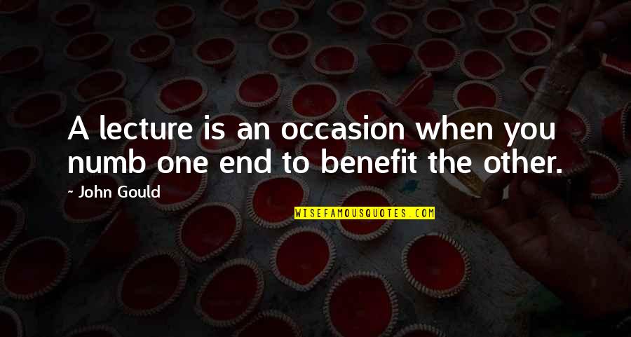 Pete Bethune Quotes By John Gould: A lecture is an occasion when you numb