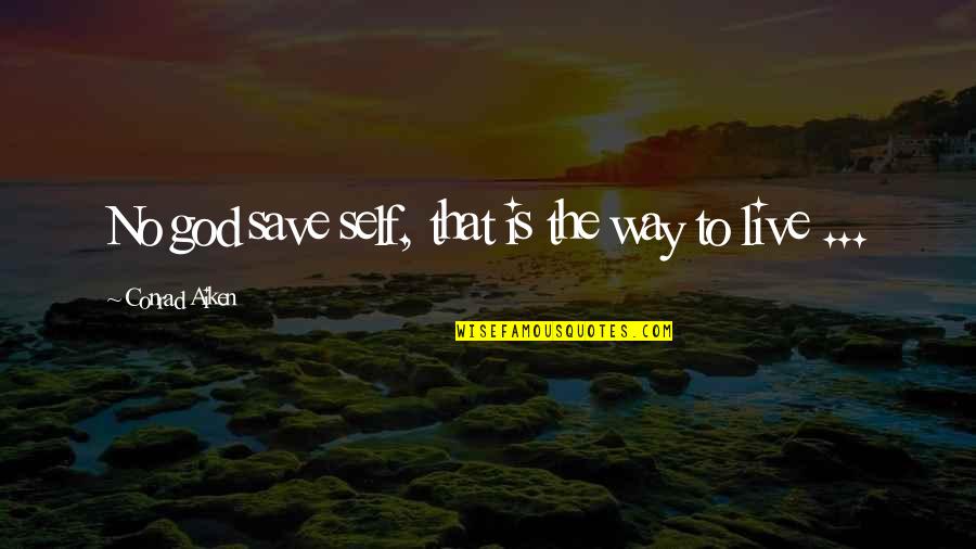 Pete Blaber Quotes By Conrad Aiken: No god save self, that is the way