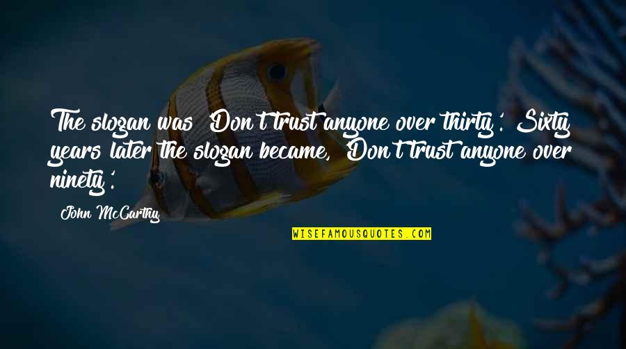 Pete Blaber Quotes By John McCarthy: The slogan was 'Don't trust anyone over thirty'.