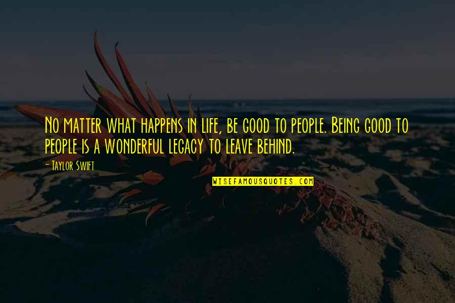 Pete Blaber Quotes By Taylor Swift: No matter what happens in life, be good