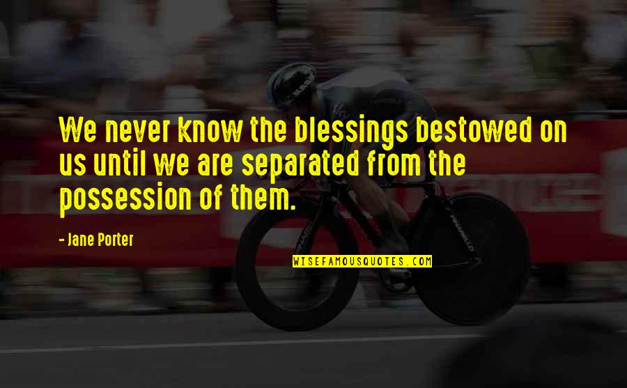Pete Blackshaw Quotes By Jane Porter: We never know the blessings bestowed on us Pete Blackshaw Quotes By Jane Porter: We never know the blessings bestowed on us