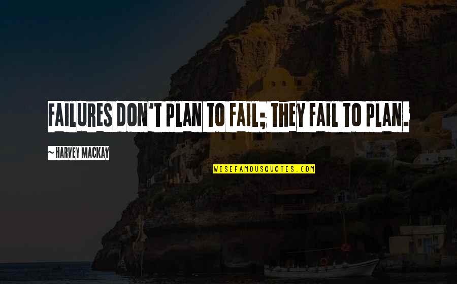 Pete Carroll Leadership Quotes By Harvey MacKay: Failures don't plan to fail; they fail to