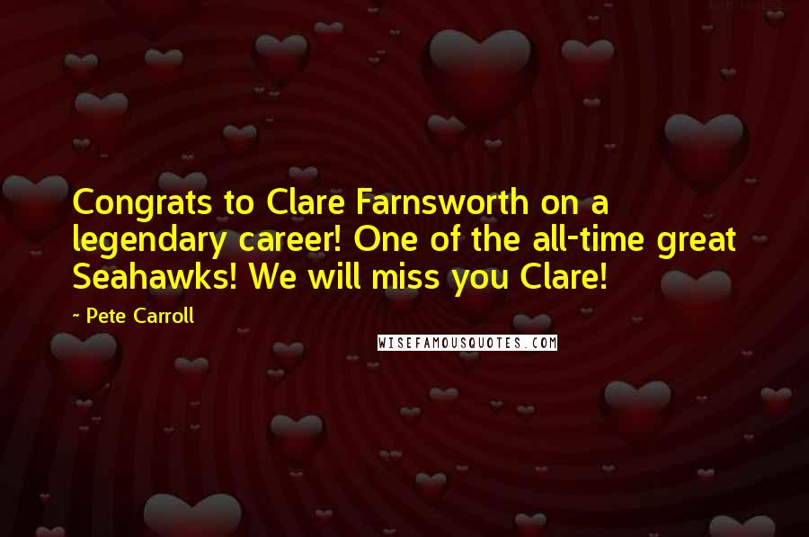 Pete Carroll quotes: Congrats to Clare Farnsworth on a legendary career! One of the all-time great Seahawks! We will miss you Clare!