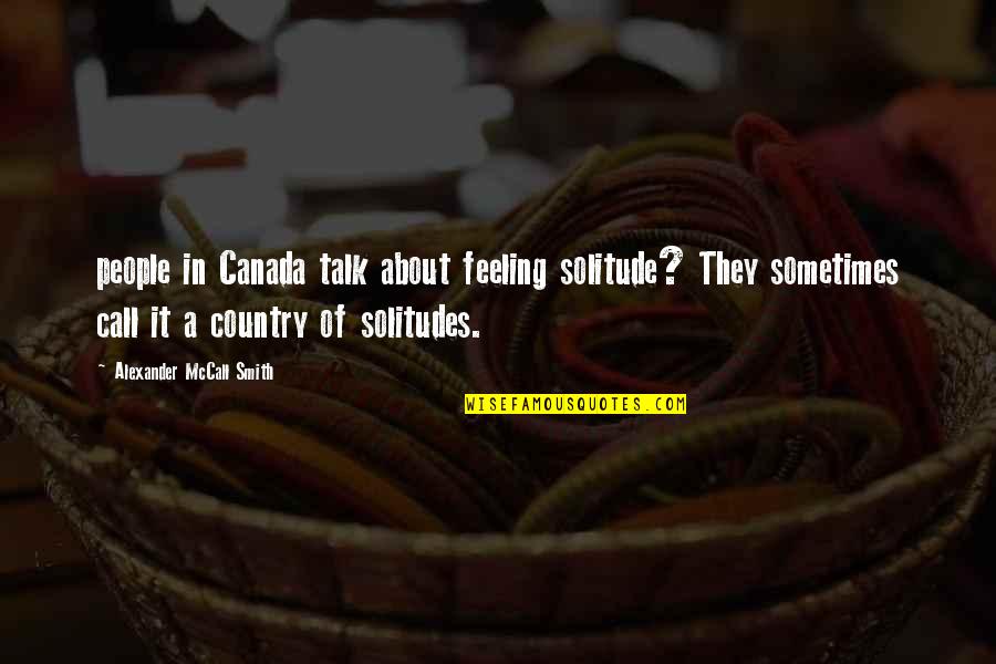 Pete Dominick Quotes By Alexander McCall Smith: people in Canada talk about feeling solitude? They