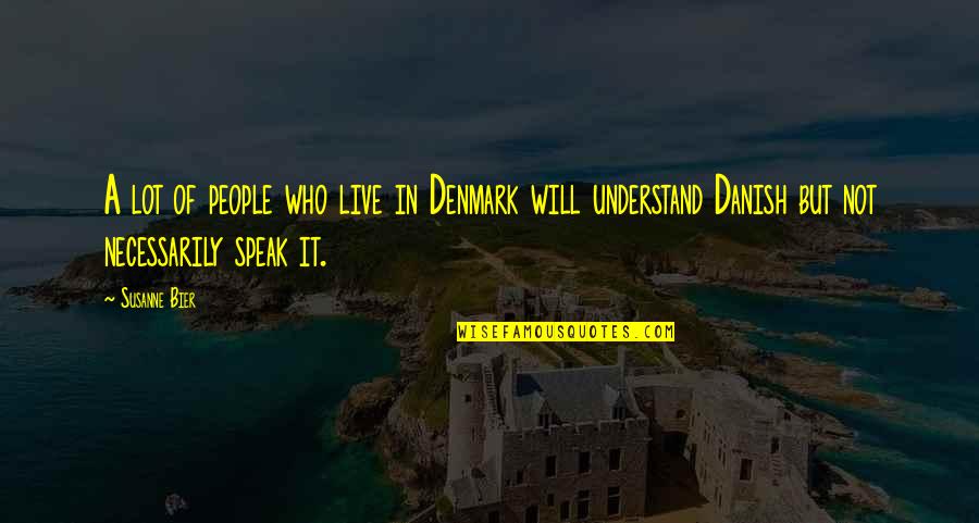 Pete Dominick Quotes By Susanne Bier: A lot of people who live in Denmark