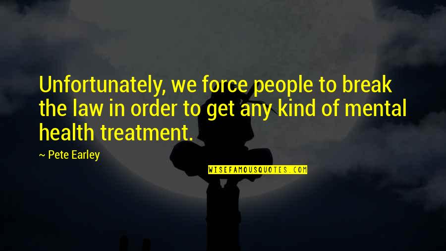 Pete Earley Quotes By Pete Earley: Unfortunately, we force people to break the law