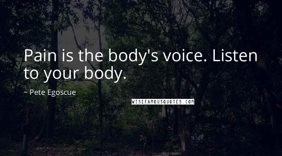 Pete Egoscue quotes: Pain is the body's voice. Listen to your body.