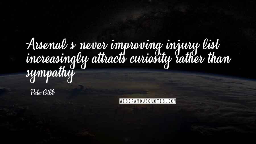 Pete Gill quotes: Arsenal's never-improving injury list increasingly attracts curiosity rather than sympathy.