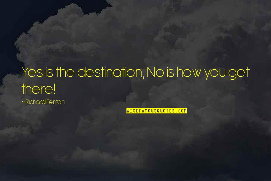 Pete Holmes Quotes By Richard Fenton: Yes is the destination, No is how you Pete Holmes Quotes By Richard Fenton: Yes is the destination, No is how you