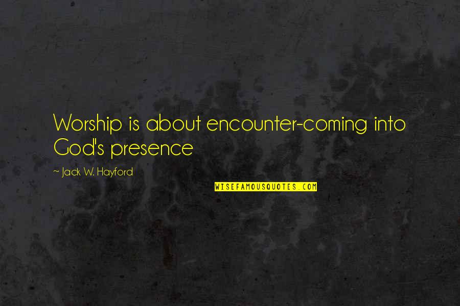 Pete Kozma Quotes By Jack W. Hayford: Worship is about encounter-coming into God's presence
