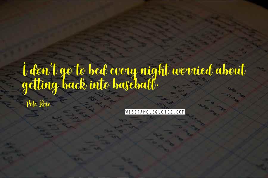 Pete Rose quotes: I don't go to bed every night worried about getting back into baseball.