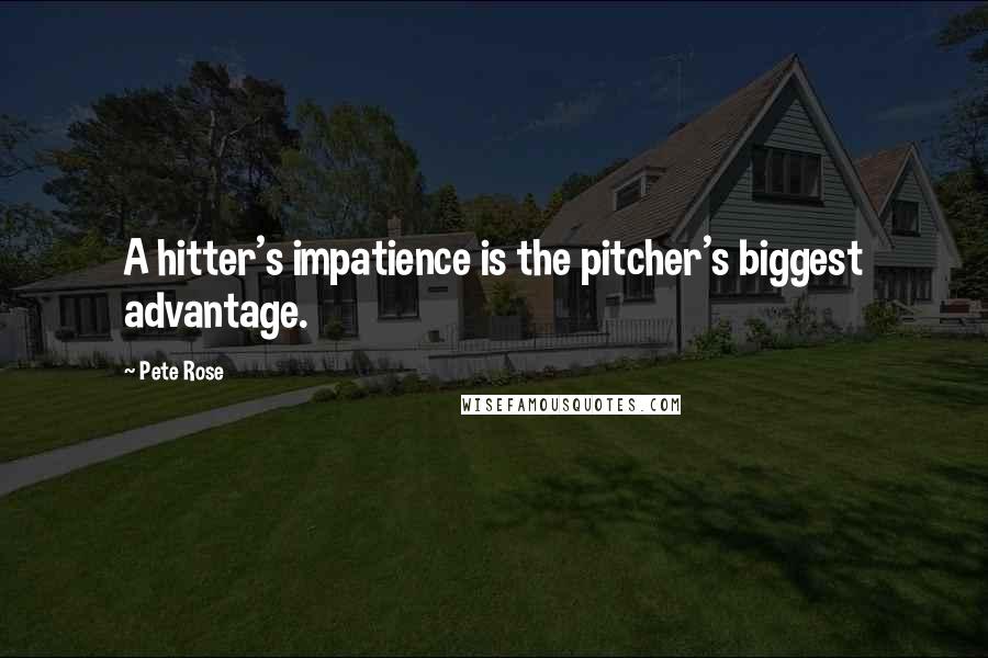 Pete Rose quotes: A hitter's impatience is the pitcher's biggest advantage.