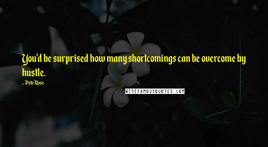 Pete Rose quotes: You'd be surprised how many shortcomings can be overcome by hustle.
