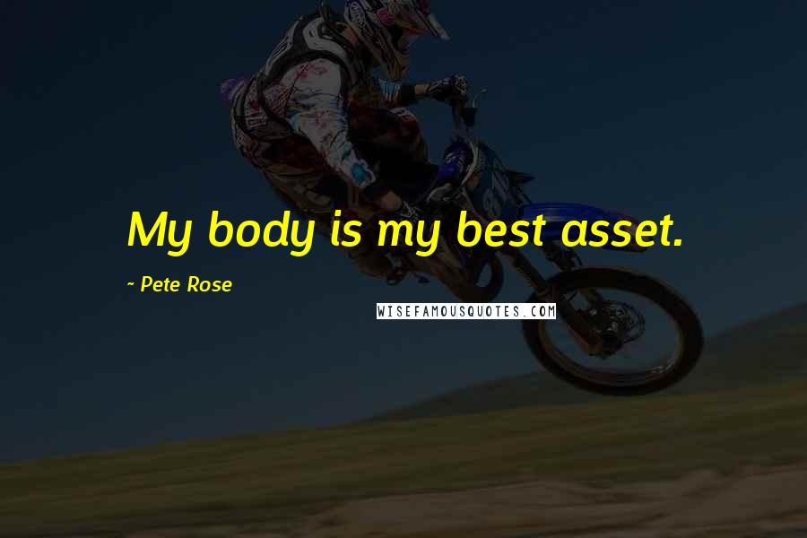 Pete Rose quotes: My body is my best asset.