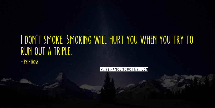 Pete Rose quotes: I don't smoke. Smoking will hurt you when you try to run out a triple.