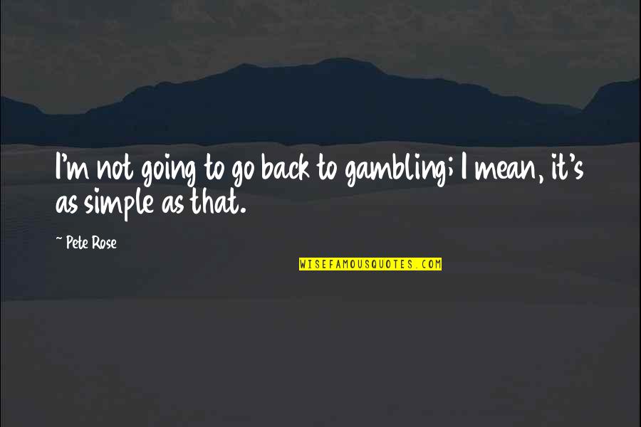 Pete Rose Quotes By Pete Rose: I'm not going to go back to gambling;