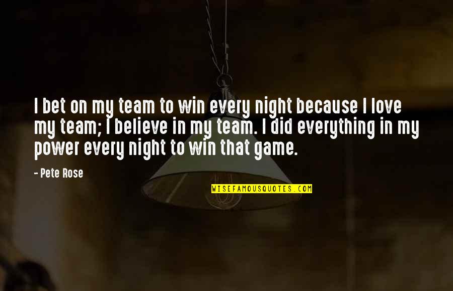 Pete Rose Quotes By Pete Rose: I bet on my team to win every Pete Rose Quotes By Pete Rose: I bet on my team to win every