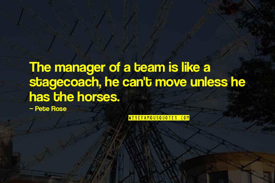 Pete Rose Quotes By Pete Rose: The manager of a team is like a