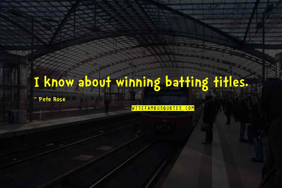 Pete Rose Quotes By Pete Rose: I know about winning batting titles. Pete Rose Quotes By Pete Rose: I know about winning batting titles.