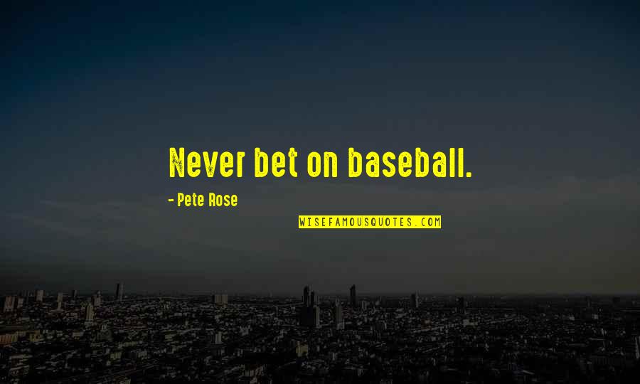 Pete Rose Quotes By Pete Rose: Never bet on baseball. Pete Rose Quotes By Pete Rose: Never bet on baseball.