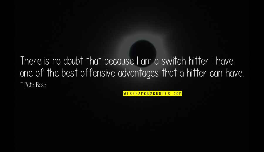 Pete Rose Quotes By Pete Rose: There is no doubt that because I am Pete Rose Quotes By Pete Rose: There is no doubt that because I am